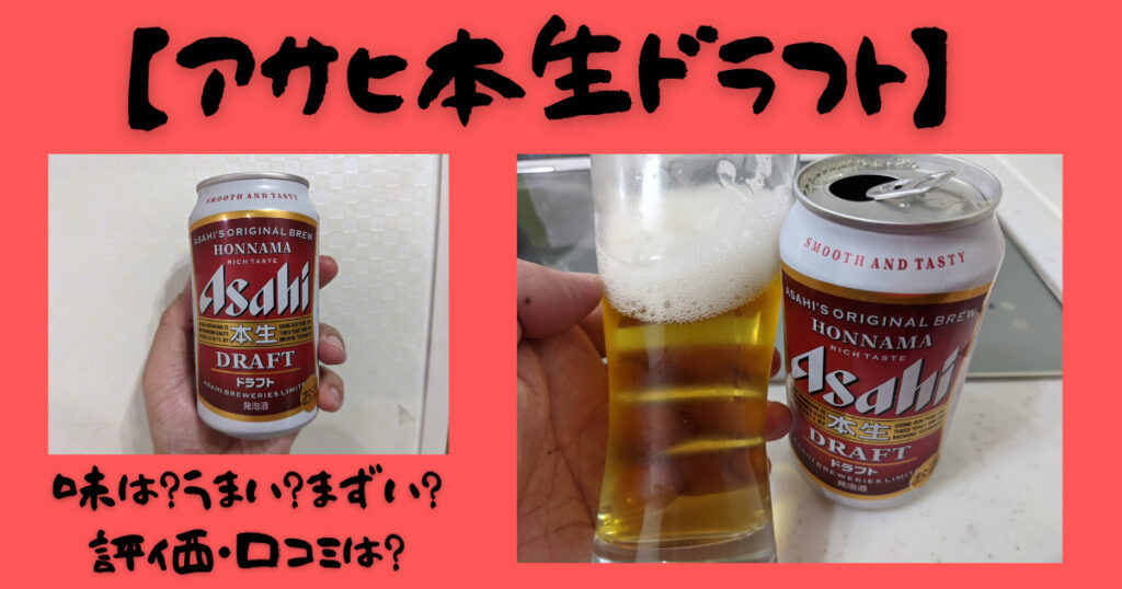 アサヒ本生ドラフト 味は うまい まずい 評価 口コミは 売ってない ビール部 ビールブログ